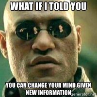 what-if-i-told-you-you-can-change-your-mind-given-new-information.jpg